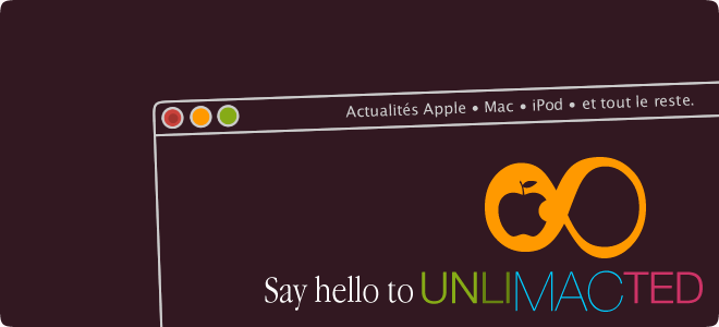 Say hello to Unlimacted ( Actualités Apple · Mac · iPod · et tout le reste ) .